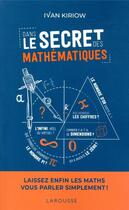 Couverture du livre « Dans le secret des mathématiques ; laissez enfin les maths vous parler simplement ! » de Ivan Kiriow aux éditions Larousse