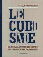 Couverture du livre « Le cubisme ; une révolution esthétique, sa naissance et son rayonnement » de Serge Fauchereau aux éditions Flammarion