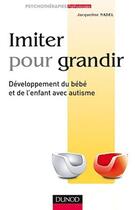 Couverture du livre « Imiter pour grandir ; développement du bébé et de l'enfant avec autisme » de Jacqueline Nadel aux éditions Dunod