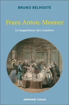 Couverture du livre « Franz Anton Mesmer : Le magnétiseur des Lumières » de Bruno Belhoste aux éditions Armand Colin