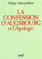 Couverture du livre « La Confession d'Augsbourg et L'Apologie de la Confession d'Augsbourg » de Melanchton Philipp aux éditions Cerf