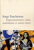 Couverture du livre « Expressionisme, dada, surréalisme et autres ismes » de Serge Fauchereau aux éditions Denoel