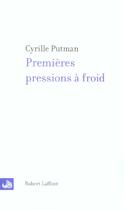 Couverture du livre « Premieres pressions a froid » de Cyrille Putman aux éditions Robert Laffont