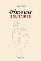 Couverture du livre « Amours solitaires t.1 et t.2 » de Ortin Morgane aux éditions Albin Michel