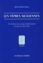 Couverture du livre « Les vêpres siciliennes ; une histoire du monde méditerranéen à la fin du XIII siècle » de Steven Runciman aux éditions Belles Lettres