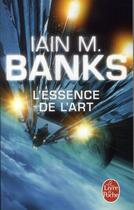 Couverture du livre « L'essence de l'art » de Iain M. Banks aux éditions Le Livre De Poche