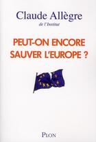 Couverture du livre « Peut-on encore sauver l'Europe ? » de Claude Allegre aux éditions Plon