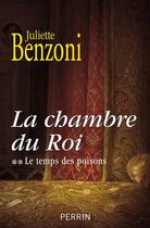 Couverture du livre « La chambre du Roi t.2 ; le temps des poisons » de Juliette Benzoni aux éditions Perrin