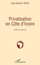 Couverture du livre « Privatisation en Côte d'Ivoire ; défis et pratiques » de Jean-Claude K. Brou aux éditions L'harmattan