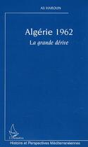 Couverture du livre « Algérie 1962 : La grande dérive » de Ali Haroun aux éditions Editions L'harmattan