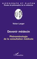 Couverture du livre « Devenir médecin ; phénoménologie de la constitution médicale » de Victor Larger aux éditions Editions L'harmattan