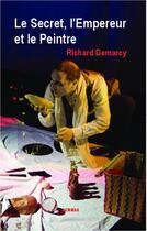 Couverture du livre « Le secret, l'empereur et le peintre » de Richard Demarcy aux éditions Editions Acoria