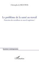 Couverture du livre « Le problème de la santé au travail ; protection des travailleurs ou nouvel eugénisme ? » de Christophe De Brouwer aux éditions L'harmattan