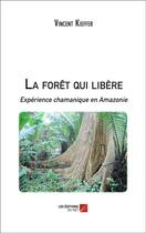 Couverture du livre « La forêt qui libère » de Vincent Kieffer aux éditions Editions Du Net