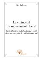 Couverture du livre « La virtuosité du mouvement libéral ; ses implications globales et sa perversité dans son entreprise de redéfinition du réel » de Barthelemy aux éditions Editions Edilivre