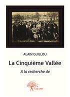 Couverture du livre « La cinquieme vallée ; à la recherche de » de Alain Guillou aux éditions Editions Edilivre