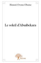 Couverture du livre « Le soleil d abuibekara » de Ovono Obame Honore aux éditions Edilivre