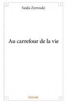Couverture du livre « Au carrefour de la vie » de Saida Zerrouki aux éditions Edilivre