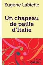 Couverture du livre « Un chapeau de paille d'Italie » de Eugene Labiche et Ligaran aux éditions Ligaran