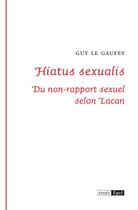 Couverture du livre « Hiatus sexualis ; du non-rapport sexuel selon Lacan » de Guy Le Gaufey aux éditions Epel Editions