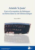 Couverture du livre « Aristide le juste : L'art et la manière de fabriquer un héros dans la cité démocratique » de Patrice Brun aux éditions Ausonius