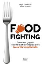 Couverture du livre « Foodfighting : comment gagner le combat et faire la paix avec l'alimentation émotionnelle » de Ingrid Lemmer et Marie Buttitta aux éditions First