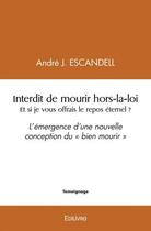 Couverture du livre « Interdit de mourir hors la loi et si je vous offrais le repos eternel ? - l'emergence d une nouvelle » de Escandell Andre J. aux éditions Edilivre