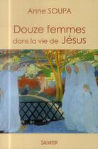 Couverture du livre « Douze femmes dans la vie de Jésus » de Anne Soupa aux éditions Salvator