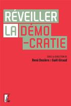 Couverture du livre « Réveiller la démocratie » de Gael Giraud et Rene Dosiere et Collectif aux éditions Editions De L'atelier