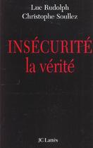 Couverture du livre « Insecurite ; La Verite » de Luc Rudolph et Christophe Soullez aux éditions Lattes