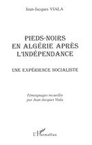 Couverture du livre « PIEDS-NOIRS EN ALGÉRIE APRÈS L'INDÉPENDANCE : Une expérience socialiste » de Jean-Jacques Viala aux éditions L'harmattan