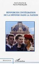 Couverture du livre « Renforcer l'integration de la defense dans la nation » de Pierre Pascallon aux éditions L'harmattan