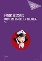 Couverture du livre « Petites histoires d'une infirmière en chocolat » de Phylos aux éditions Publibook