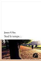 Couverture du livre « Seul le temps... » de James V. Vox aux éditions Editions Du Panthéon