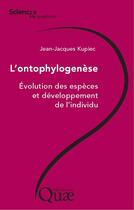 Couverture du livre « L'ontophylogénèse ; évolution des especes et développement de l'individu » de Jean-Jacques Kupiec aux éditions Quae