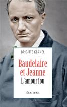 Couverture du livre « Baudelaire et Jeanne ; l'amour fou » de Brigitte Kernel aux éditions Ecriture