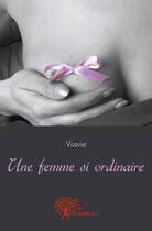 Couverture du livre « Une femme si ordinaire » de Viavie Viavie aux éditions Edilivre