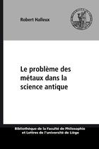 Couverture du livre « Le probleme des metaux dans la science antique » de Robert Halleux aux éditions Presses Universitaires De Liège