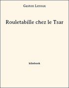 Couverture du livre « Rouletabille chez le Tsar » de Gaston Leroux aux éditions Bibebook