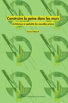 Couverture du livre « Construire la peine dans les murs : Architecture et spatialité des nouvelles prisons » de Francis Habouzit aux éditions Pu De Paris Nanterre