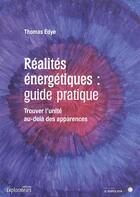 Couverture du livre « Réalités énergétiques : guide pratique ; trouver l'unité au-delà des apparences » de Thomas Edye aux éditions Le Souffle D'or