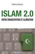 Couverture du livre « Islam 2.0. entre émancipation et aliénation » de Fatima Achouri aux éditions Michalon