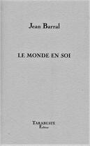 Couverture du livre « Le monde en soi t.i et t.ii - jean barral » de Barral Jean aux éditions Tarabuste