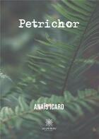 Couverture du livre « Petrichor » de Anais Icard aux éditions Le Lys Bleu