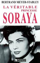 Couverture du livre « La Véritable Princesse Soraya » de Meyer-Stabley B. aux éditions Pygmalion