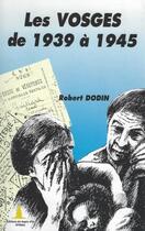 Couverture du livre « Les Vosges de 1939 à 1945 » de Robert Dodin aux éditions Le Sapin D'or