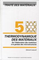 Couverture du livre « Traité des matériaux 5 ; thermodynamique des matériau ; de l'élaboration des matériaux à la genèse des microstructures » de Gerard Lesoult aux éditions Ppur