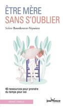 Couverture du livre « Être mère sans s'oublier ; 40 ressources pour prendre du temps pour soi » de Soline Bourdeverre-Veyssiere aux éditions Jouvence