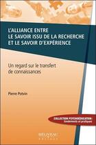 Couverture du livre « L'alliance entre le savoir issu de la recherche et le savoir d'expérience ; un regard sur le transfert des connaissances » de Pierre Potvin aux éditions Beliveau