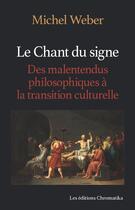 Couverture du livre « Le chant du signe : Des malentendus philosophiques à la transition culturelle » de Michel Weber aux éditions Chromatika